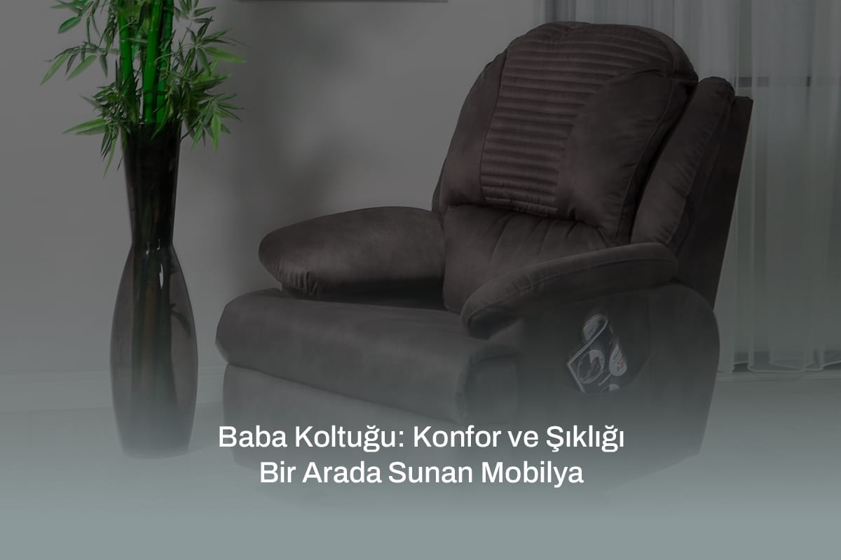 Baba Koltuğu: Konfor ve Şıklığı Bir Arada Sunan Mobilya