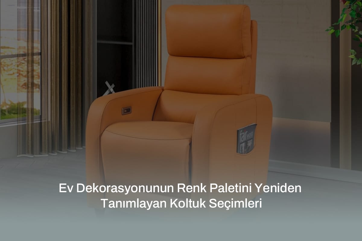 Ev Dekorasyonunun Renk Paletini Yeniden Tanımlayan Koltuk Seçimleri