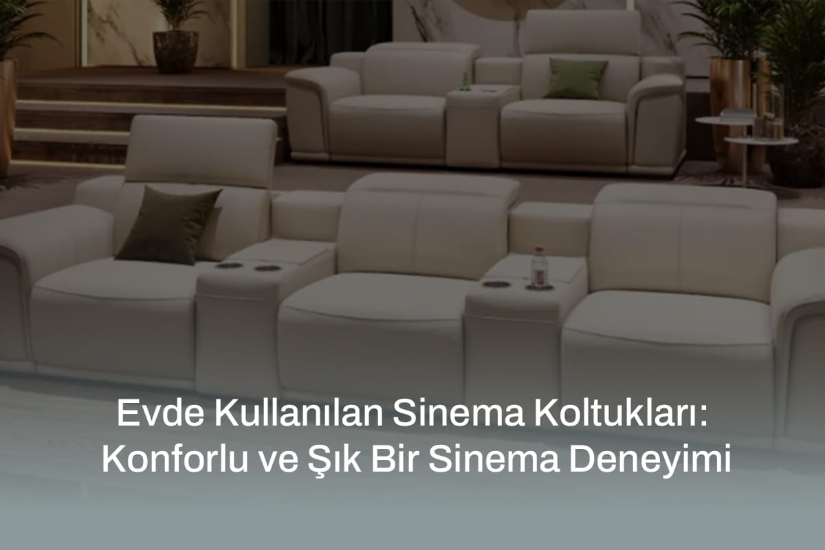Evde Kullanılan Sinema Koltukları: Konforlu ve Şık Bir Sinema Deneyimi
