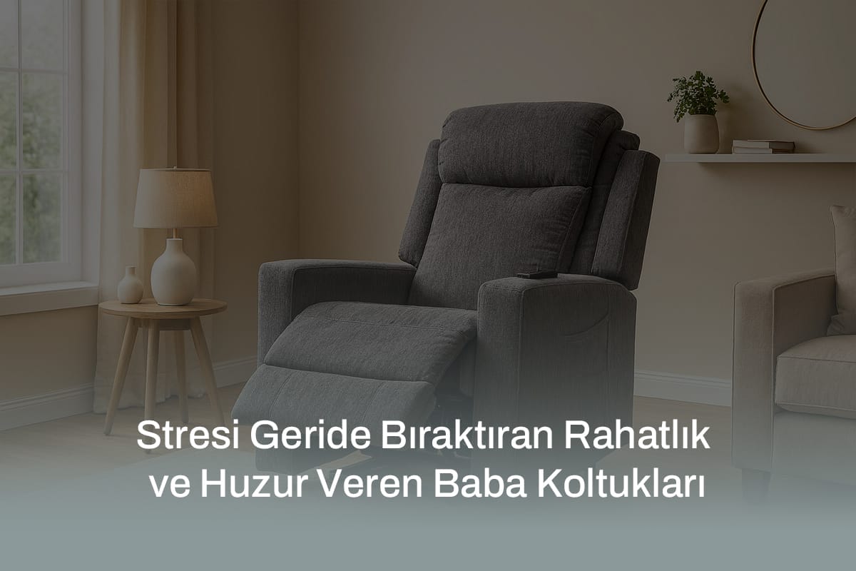 Stresi Geride Bıraktıran Rahatlık ve Huzur Veren Baba Koltukları