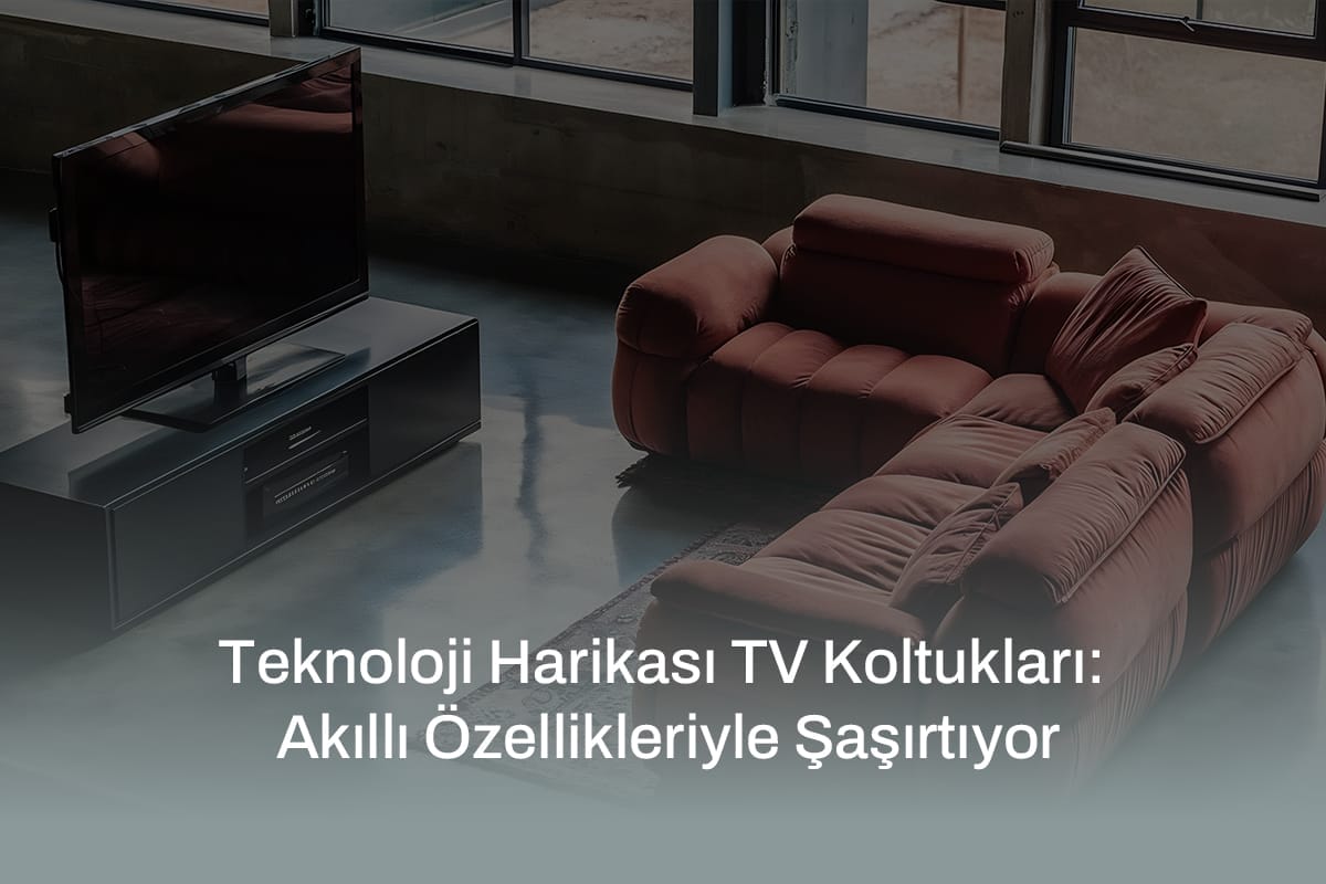 Teknoloji Harikası TV Koltukları: Akıllı Özellikleriyle Şaşırtıyor