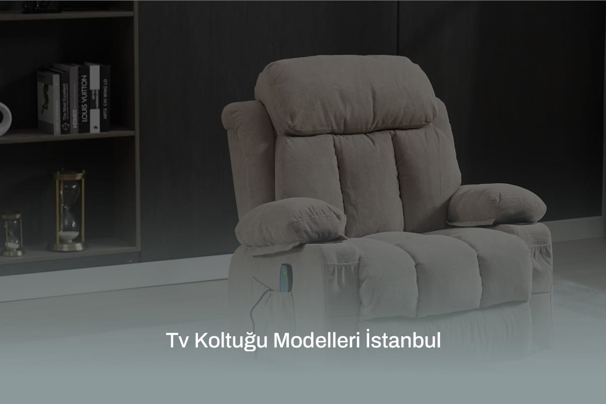 TV Koltuğu Modelleri: Konforun Evdeki Hali